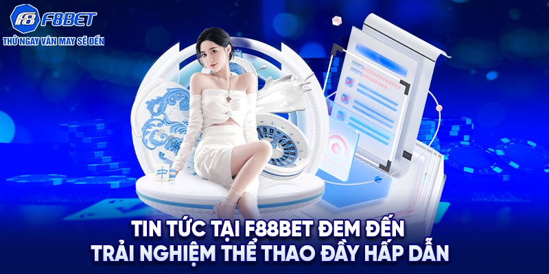 Tin tức tại F88BET đem đến trải nghiệm thể thao đầy hấp dẫn