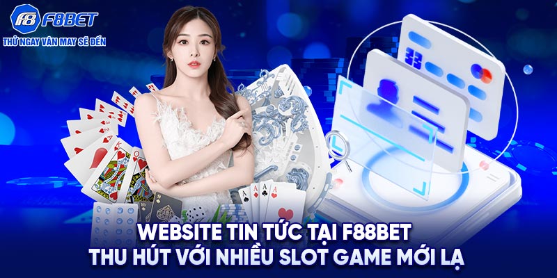 Website tin tức tại F88BET thu hút với nhiều Slot game mới lạ