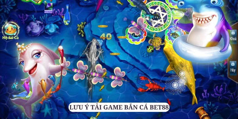 Anh em cần chú ý một số vấn đề sau khi tải game bắn cá bet88