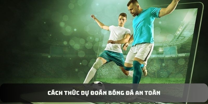 Cách thức dự đoán bóng đá an toàn