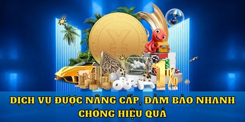 Dịch vụ được nâng cấp, đảm bảo nhanh chóng hiệu quả