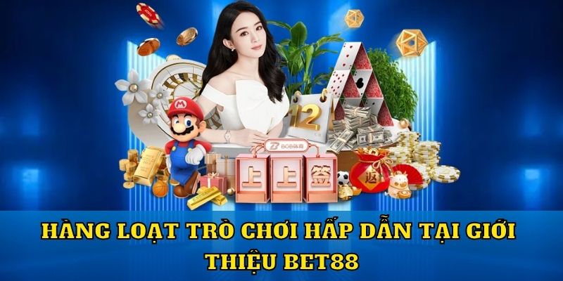 Hàng loạt trò chơi hấp dẫn tại giới thiệu Bet88