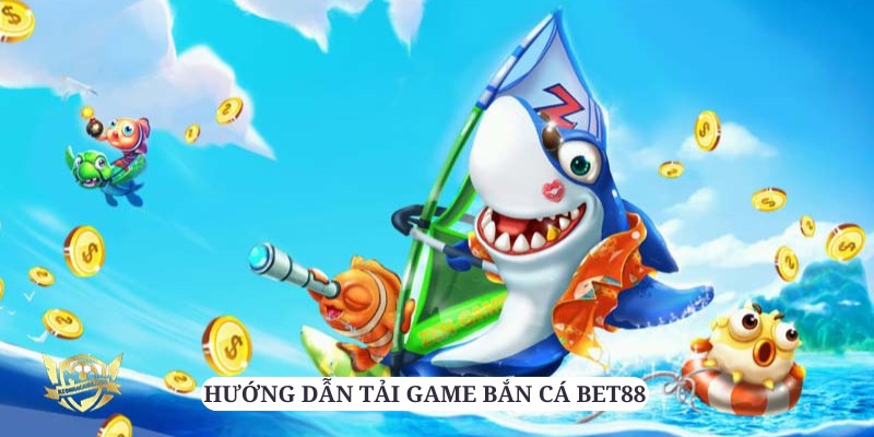 Tải game bắn bet88 đơn giản qua 4 bước hướng dẫn